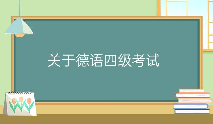 關(guān)于德語四級考試，你知道多少？