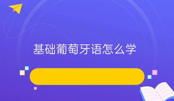 基礎(chǔ)葡萄牙語怎么學(xué)?