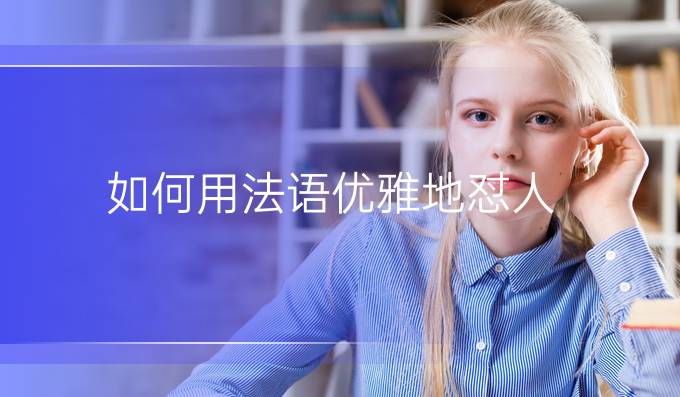 如何用法語(yǔ)優(yōu)雅地懟人?