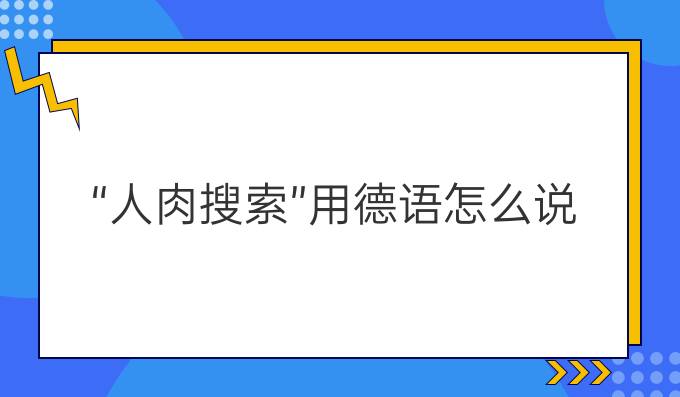 “人肉搜索”用德語(yǔ)怎么說(shuō)?